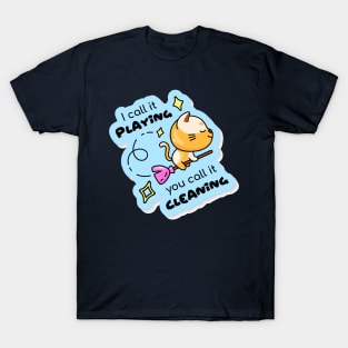 I call playing you call it cleaning T-Shirt